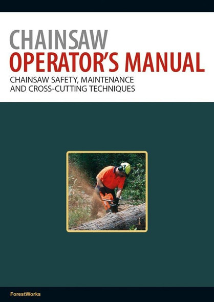 Chainsaw Operator's Manual: Chainsaw Safety, Maintenance and Cross-cutting Techniques Pt. 1