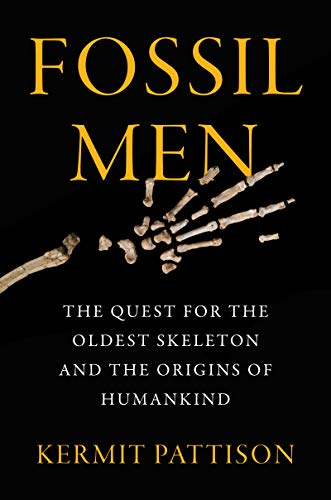 Fossil Men: The Quest For The Oldest Fossil Skeleton And The Battle To Define Human Origins