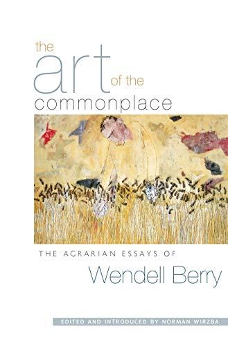 Art of the Commonplace, The: The Agrarian Essays of Wendell Berry: 0