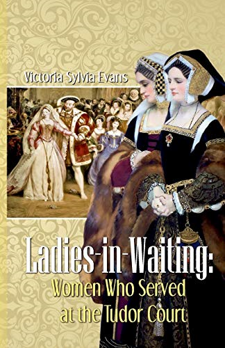 Ladies-in-Waiting: Women Who Served at the Tudor Court