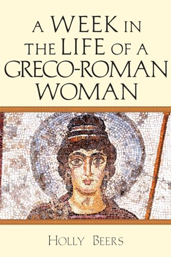A Week In the Life of a Greco-Roman Woman (A Week in the Life Series)