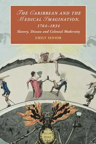 The Caribbean and the Medical Imagination, 1764-1834: Slavery, Disease and Colonial Modernity (Cambridge Studies in Romanticism)