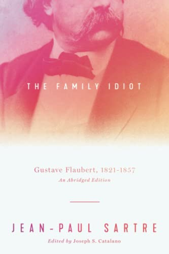 The Family Idiot: Gustave Flaubert, 1821-1857, an Abridged Edition