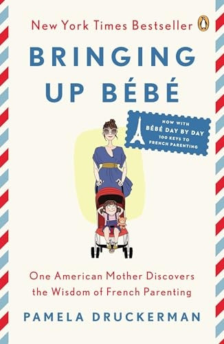 Bringing Up Bebe: One American Mother Discovers the Wisdom of French Parenting (Now with Bebe Day by Day: 100 Keys to French Parenting)