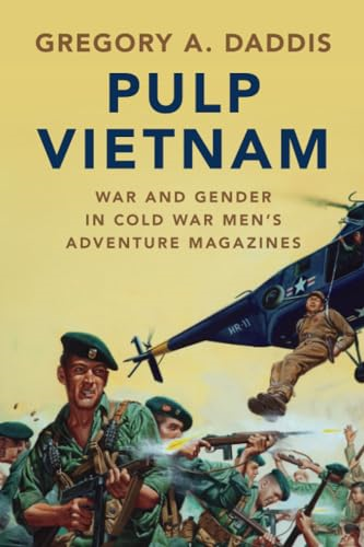Pulp Vietnam: War and Gender in Cold War Men's Adventure Magazines (Military, War, and Society in Modern American History)