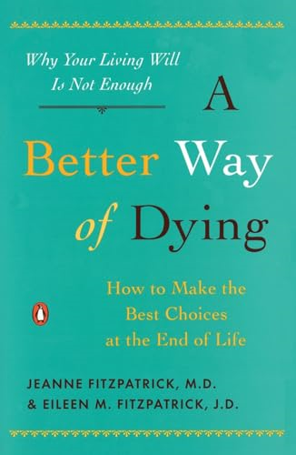 A Better Way of Dying: How to Make the Best Choices at the End of Life