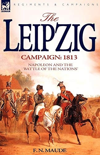 The Leipzig Campaign: 1813-Napoleon and the