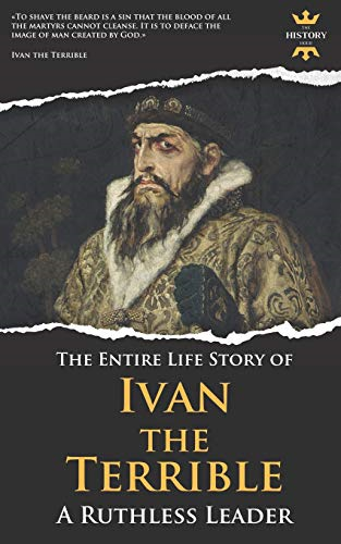 Ivan the Terrible: A Ruthless Leader. The Entire Life Story (Great Biographies)