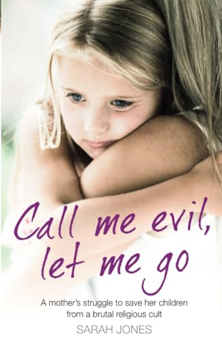Call Me Evil, Let Me Go: A mother's struggle to save her children from a brutal religious cult