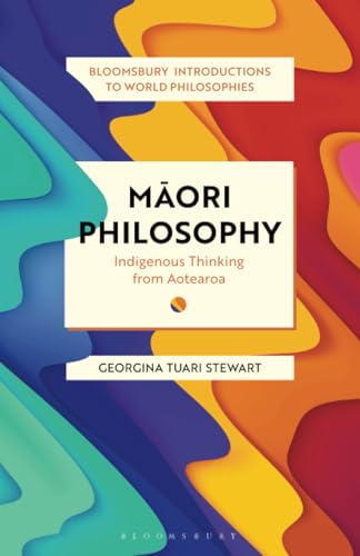 Maori Philosophy: Indigenous Thinking from Aotearoa (Bloomsbury Introductions to World Philosophies)