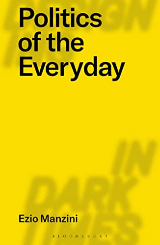 The Politics of Everyday Life: Designing a Collaborative Democracy (Designing in Dark Times)
