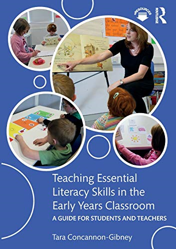 Teaching Essential Literacy Skills in the Early Years Classroom: A Guide for Students and Teachers