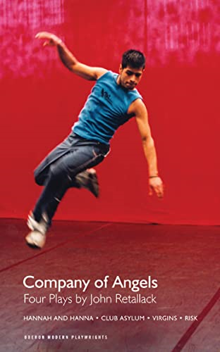The Company of Angels: Four Plays by John Retallack:  Hannah and Hanna  ,  Virgins  ,   Risk  ,  Club Asylum  (Oberon Modern Playwrights):  Hannah and ... ,  Club Asylum  (Oberon Modern Playwrights)