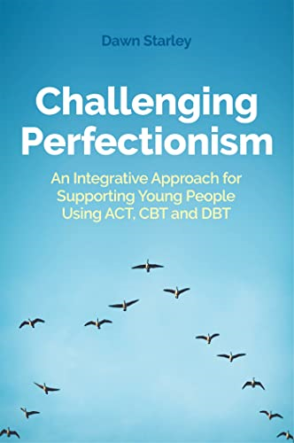 Challenging Perfectionism: An Integrative Approach for Supporting Young People Using Act, CBT and Dbt