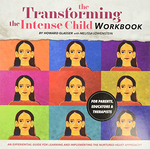 Transforming the Intense Child Workbook: An Experiential Guide for Learning and Implementing the Nurtured Heart...