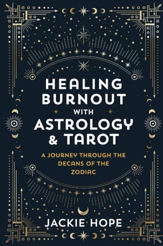Healing Burnout with Astrology & Tarot: A Journey through the Decans of the Zodiac
