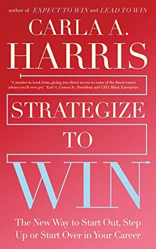 Strategize to Win: The New Way to Start Out, Step Up or Start Over in Your Career