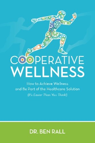 Cooperative Wellness: How to Achieve Wellness and Be Part of the Healthcare Solution (It's Easier Than You Think!)
