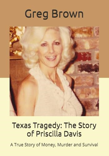 Texas Tragedy: The Story  - of Priscilla Davis: A True -  Story of Money, Murder  - and Survival