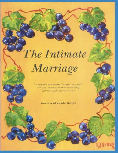 The Intimate Marriage: A Workbook for Engaged and Married Couples Who Desire Increased Intimacy in Their Relationship with God and with One a