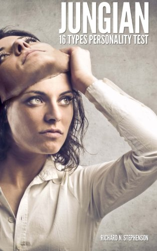 Jungian 16 Types Personality Test: Find Your 4 Letter Archetype to Guide Your Work, Relationships, & Success
