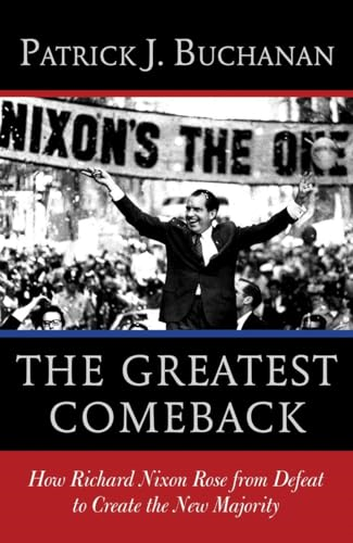 The Greatest Comeback: How Richard Nixon Rose from Defeat to Create the New Majority
