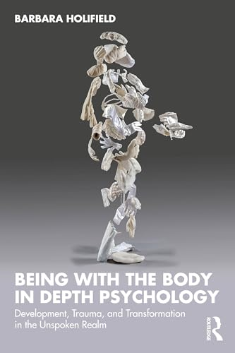 Being with the Body in  Depth Psychology:  Development, Trauma, and  Transformation in the  Unspoken Realm