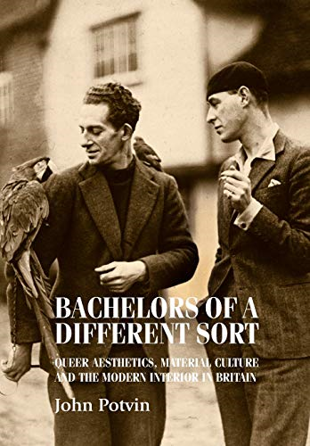 Bachelors of a Different Sort: Queer Aesthetics, Material Culture and the Modern Interior in Britain (Studies...