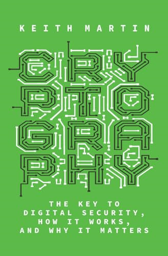 Cryptography: The Key to Digital Security, How It Works, and Why It Matters