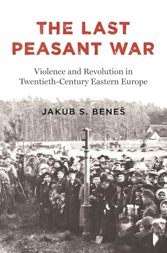 Last Peasant War : Violence and Revolution in Twentieth-Century Eastern Europe