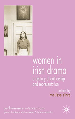 Women in Irish Drama: A Century of Authorship and Representation (Performance Interventions)