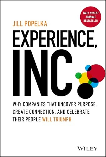 Experience, Inc.: Why Companies That Uncover Purpo se, Create Connection, and Celebrate Their People Will Triumph