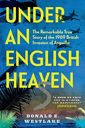 Under an English Heaven:  - The Remarkable True Story  - of the 1969 British  - Invasion of Anguilla