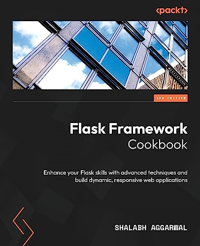 Flask Framework Cookbook - Third Edition: Enhance your Flask skills with advanced techniques and build dynamic, responsive web applications
