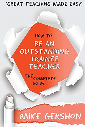 How to Be an Outstanding Trainee Teacher: The Complete Guide