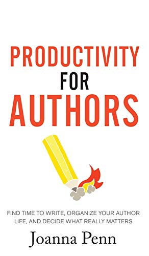 Productivity For Authors:  - Find Time to Write,  - Organize your Author Life,  - and Decide what Really  - Matters