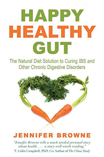 Happy Healthy Gut: The Plant-Based Diet Solution to Curing IBS and Other Chronic Digestive Disorders