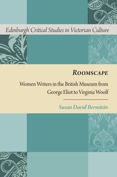 Roomscape: Women Writers in the British Museum from George Eliot to Virginia Woolf (Edinburgh Critical Studies...