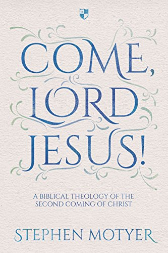 Come Lord Jesus!: A Biblical Theology of the Second Coming of Christ