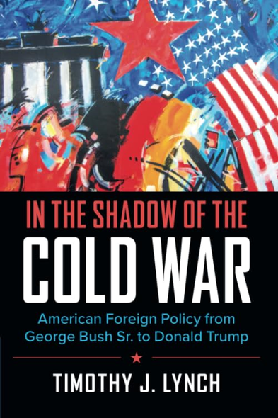In the Shadow of the Cold War: American Foreign Policy from George Bush Sr. to Donald Trump (Cambridge Essential Histories)