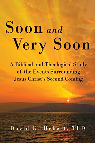 Soon and Very Soon: A  - Biblical and Theological  - Study of the Events  - Surrounding Jesus Christ's  - Second Coming