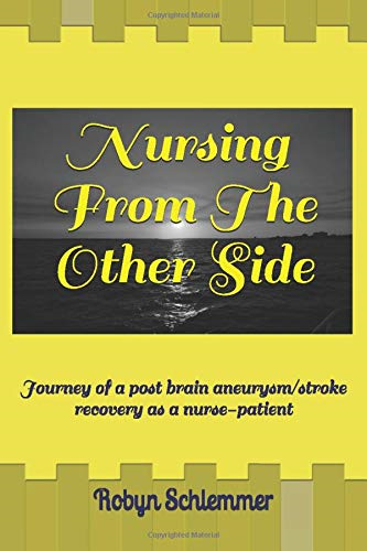Nursing From The Other Side: Journey of a brain aneurysm/stroke recovery as a nurse-patient