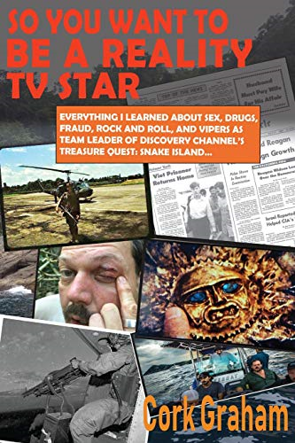 So You Want to Be a Reality TV Star: Everything I Learned about Sex, Drugs, Fraud, Rock and Roll, and Vipers as Team Leader of Discovery Channel's Treasure Quest: Snake Island...