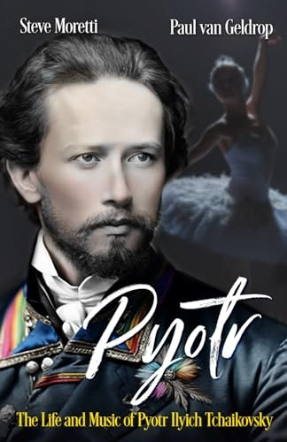 Pyotr: The Life and Music  - of Pyotr Ilyich Tchaikovsky