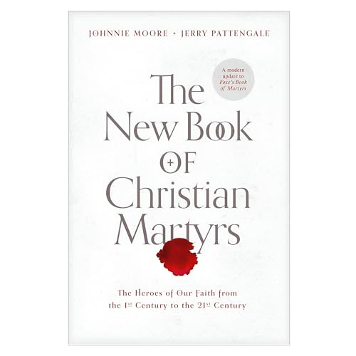 The New Book of Christian Martyrs: The Heroes of Our Faith from the 1st Century to the 21st Century