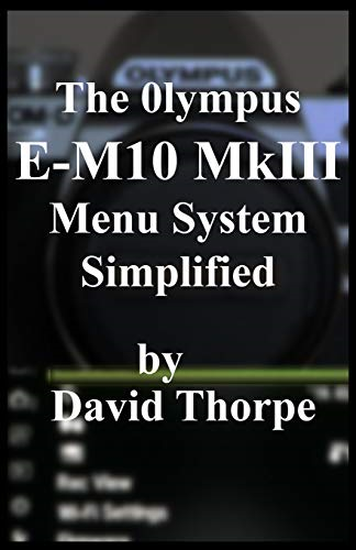 The Olympus E-M10 MkIII Menu System Simplified