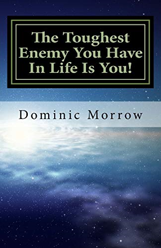 The Toughest Enemy You Have In Life Is You!: Overcoming Obstacles and Becoming New (Toughest Enemy You Have in Life The)