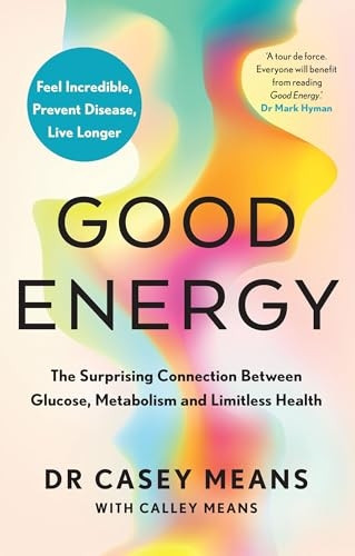 Good Energy: The Surprising Connection Between Glucose, Metabolism and Limitless Health