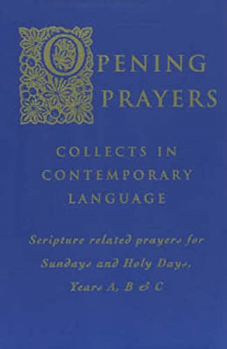 Opening Prayers: Collects in a Contemporary Language - Scripture Related Prayers for Sunday's and Holy Days, Years A, B and C (International Commission Engli)