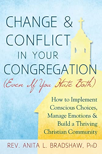 Change & Conflict In Your Congregation (Even If You Hate Both): How to Implement Conscious Choices, Manage Emotions...